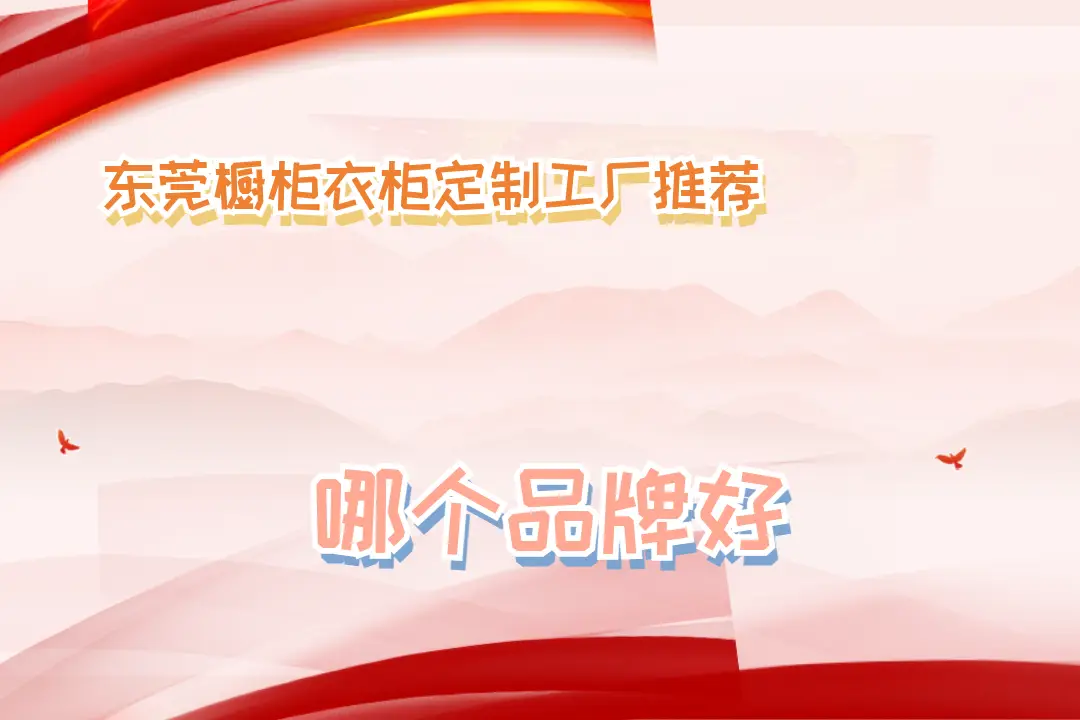 2025東莞櫥柜衣柜定制工廠推薦，十大名牌口碑盤點(diǎn)！